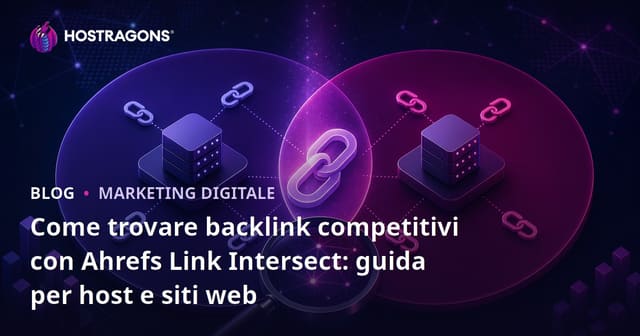 Come trovare backlink competitivi con Ahrefs Link Intersect: guida per host e siti web