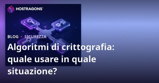 Algoritmi di Crittografia: Quando Utilizzare Ciascuno