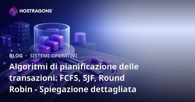 Algoritmi di pianificazione delle transazioni: FCFS, SJF, Round Robin - Spiegazione dettagliata