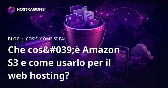 Che cos'è Amazon S3 e come usarlo per il web hosting?