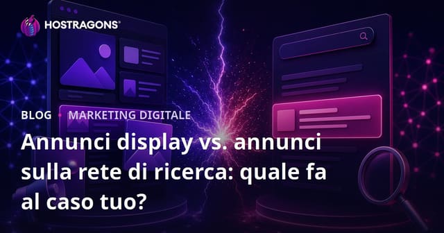Annunci display vs. annunci sulla rete di ricerca: quale fa al caso tuo?