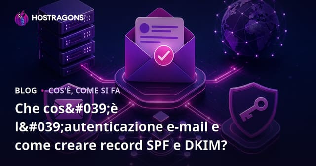 Che cos'è l'autenticazione email e come creare registri SPF e DKIM?