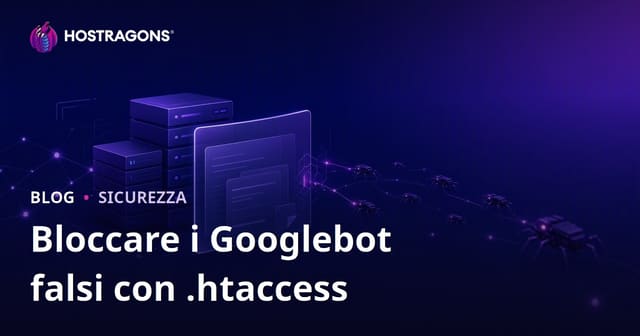 Riconoscere e bloccare i falsi Googlebot con .htaccess: guida per hosting sicuro