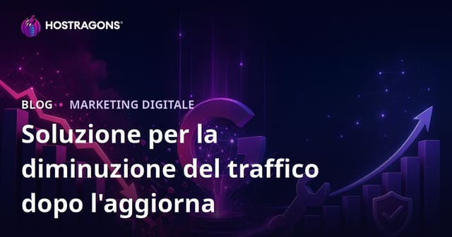 Calo di traffico dopo un Google Core Update: come recuperare posizionamenti e visite