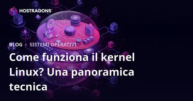 Come Funziona il Kernel di Linux? Una Prospettiva Tecnica