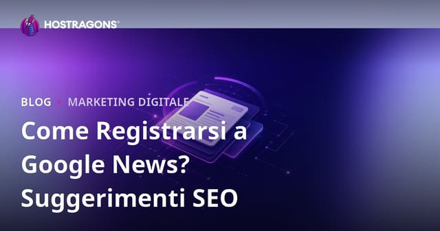 Come registrare un sito su Google News: guida SEO per testate e portali di notizie
