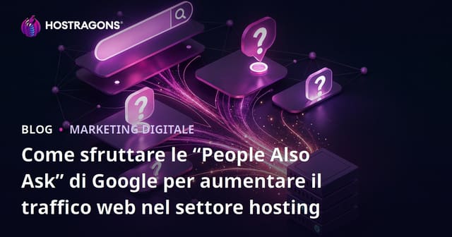 Come sfruttare le “People Also Ask” di Google per aumentare il traffico web nel settore hosting