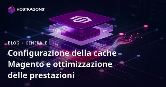 Configurazione della cache Magento e ottimizzazione delle prestazioni
