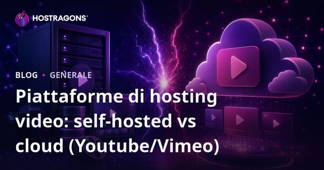 Piattaforme di hosting video: self-hosted vs cloud (Youtube/Vimeo)