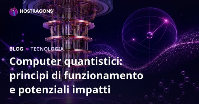 Computer quantistici: principi di funzionamento e potenziali impatti