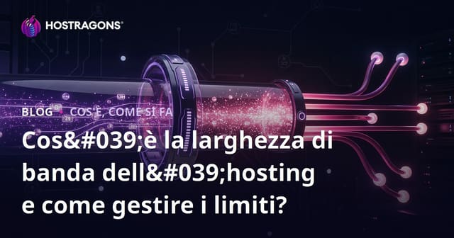 Cos'è il Bandwidth di Hosting e Come Gestirne i Limiti?