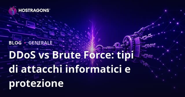 DDoS vs Brute Force: Tipi di Attacchi Informatici e Come Difendersi