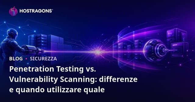 Penetration Testing vs. Vulnerability Scanning: differenze e quando utilizzare quale