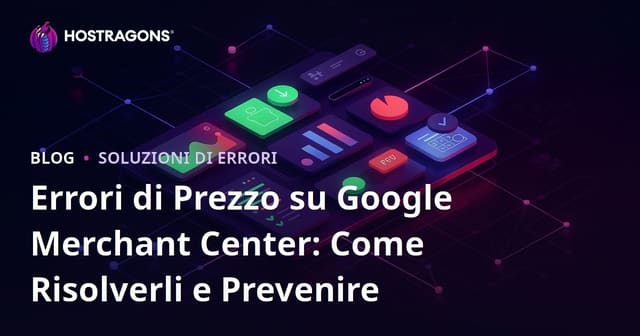 Errori di Prezzo su Google Merchant Center: Come Risolverli e Prevenire