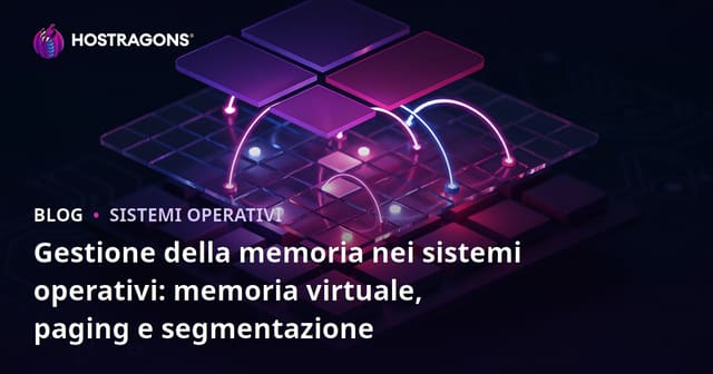 Gestione della memoria nei sistemi operativi: memoria virtuale, paging e segmentazione
