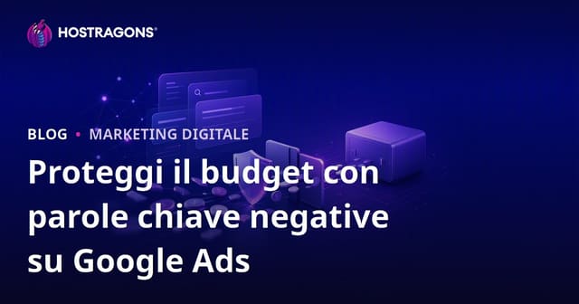Proteggere il Budget in Google Ads Utilizzando Parole Chiave Negative