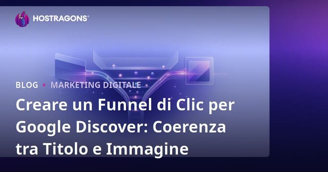 Creare un Funnel di Clic per Google Discover: Coerenza tra Titolo e Immagine