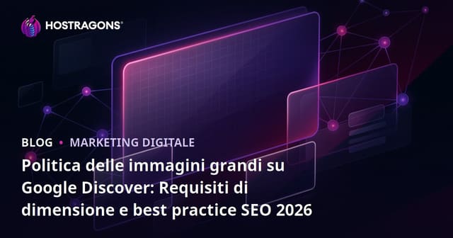 Politica delle immagini grandi su Google Discover: Requisiti di dimensione e best practice SEO 2026