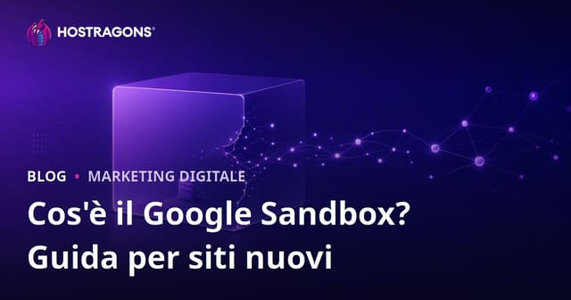 Google Sandbox: cos’è e come far uscire un sito nuovo dalla Sandbox