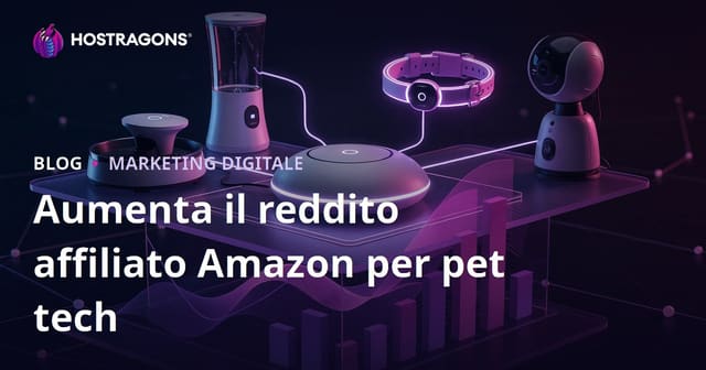 Come aumentare i guadagni Amazon Affiliate nel settore Smart Pet Tech per la casa