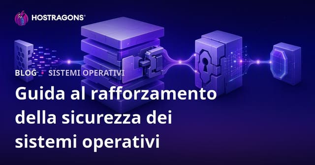Guida al rafforzamento della sicurezza dei sistemi operativi
