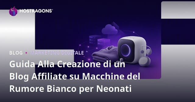 Guida Alla Creazione di un Blog Affiliate su Macchine del Rumore Bianco per Neonati