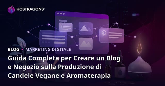 Guida Completa per Creare un Blog e Negozio sulla Produzione di Candele Vegane e Aromaterapia