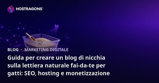 Guida per creare un blog di nicchia sulla lettiera naturale fai-da-te per gatti: SEO, hosting e monetizzazione