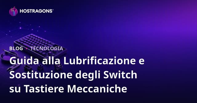 Guida alla Lubrificazione e Sostituzione degli Switch su Tastiere Meccaniche