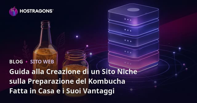 Guida alla Creazione di un Sito Niche sulla Preparazione del Kombucha Fatta in Casa e i Suoi Vantaggi