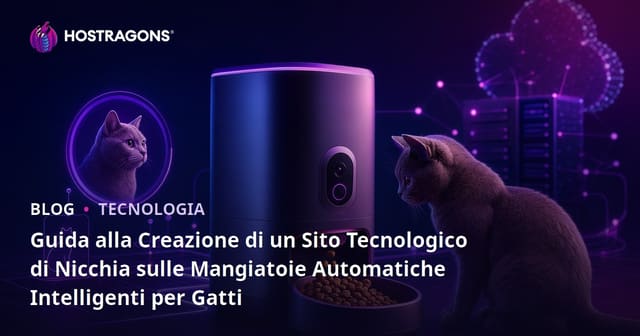 Guida alla Creazione di un Sito Tecnologico di Nicchia sulle Mangiatoie Automatiche Intelligenti per Gatti