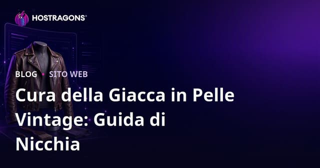 Guida Completa: Come Creare un Sito di Moda Niche Solo per la Cura e il Restauro di Giacche di Pelle Vintage