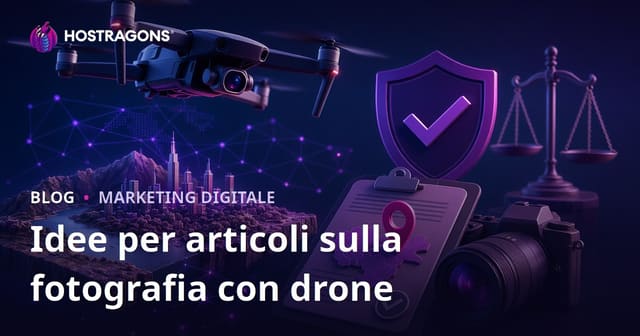 Idee di articoli SEO per Fotografia Drone e Permessi di Riprese Aeree che portano traffico