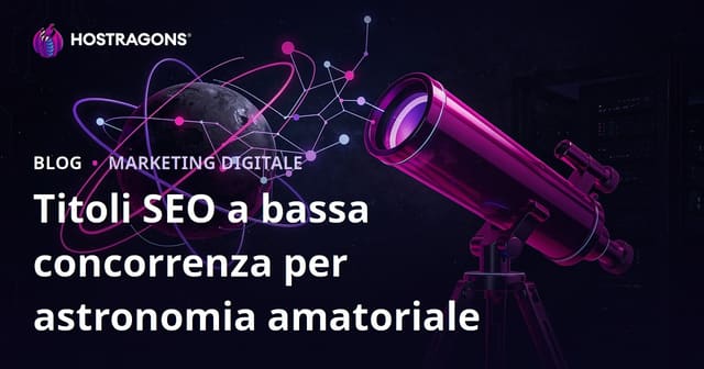 Idee di Titoli SEO a Bassa Competizione per Blog di Astronomia Amatoriale e Scelta del Telescopio
