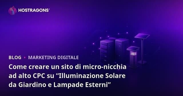 Come creare un sito di micro-nicchia ad alto CPC su “Illuminazione Solare da Giardino e Lampade Esterni”