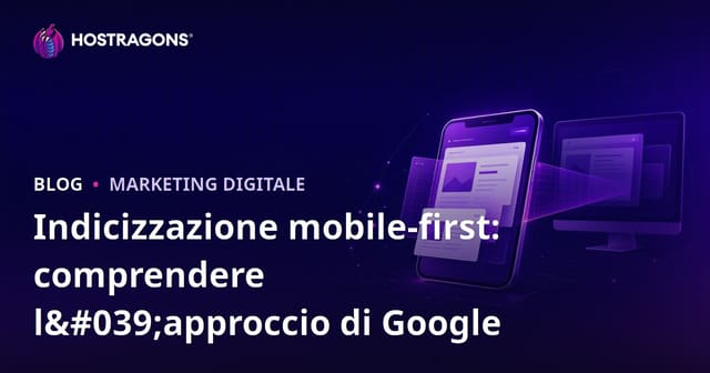 Indicizzazione mobile-first: comprendere l'approccio di Google