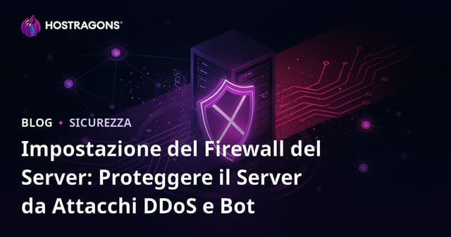 Impostazione del Firewall del Server: Proteggere il Server da Attacchi DDoS e Bot