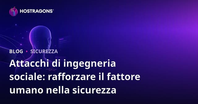 Attacchi di ingegneria sociale: rafforzare il fattore umano nella sicurezza