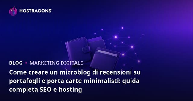 Come creare un microblog di recensioni su portafogli e porta carte minimalisti: guida completa SEO e hosting