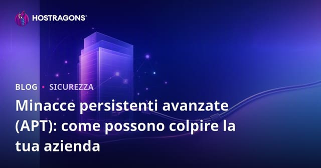Minacce Persistenti Avanzate (APT): Come Possono Mirare alla Tua Azienda?