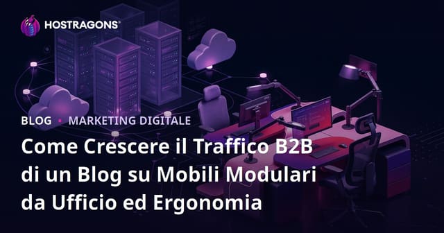Come Crescere il Traffico B2B di un Blog su Mobili Modulari da Ufficio ed Ergonomia
