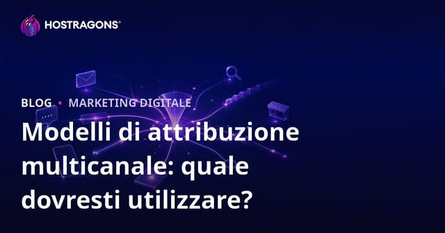 Modelli di attribuzione multicanale: quale dovresti utilizzare?