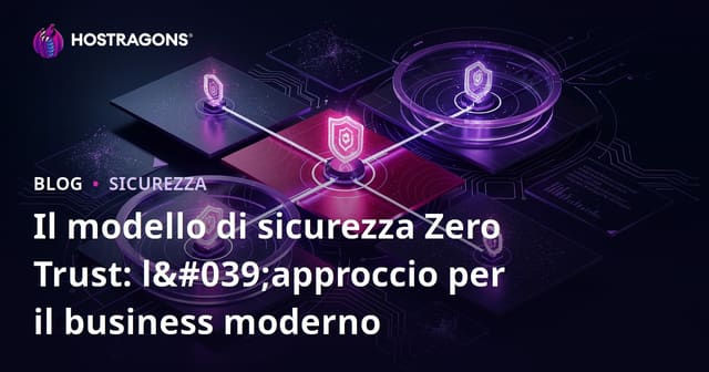 Il modello di sicurezza Zero Trust: l'approccio per il business moderno