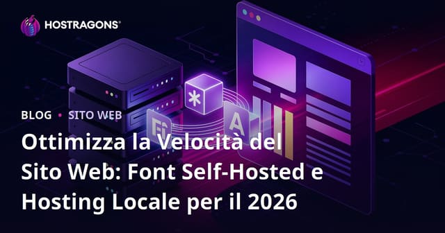 Ottimizza la Velocità del Sito Web: Font Self-Hosted e Hosting Locale per il 2026