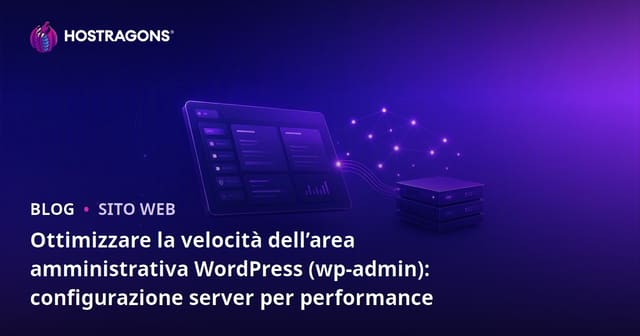 Ottimizzare la velocità dell’area amministrativa WordPress (wp-admin): configurazione server per performance