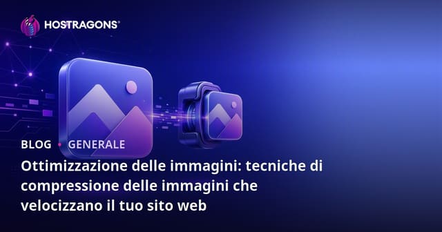 Ottimizzazione delle immagini: tecniche di compressione delle immagini che velocizzano il tuo sito web