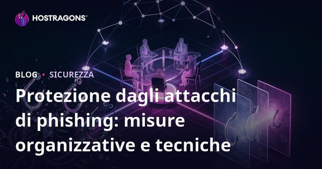 Protezione dagli attacchi di phishing: misure organizzative e tecniche