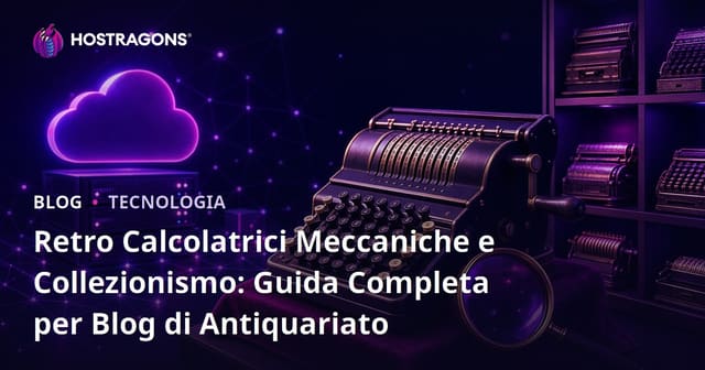 Retro Calcolatrici Meccaniche e Collezionismo: Guida Completa per Blog di Antiquariato