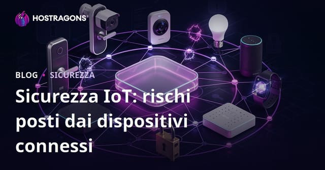 Sicurezza IoT: rischi posti dai dispositivi connessi