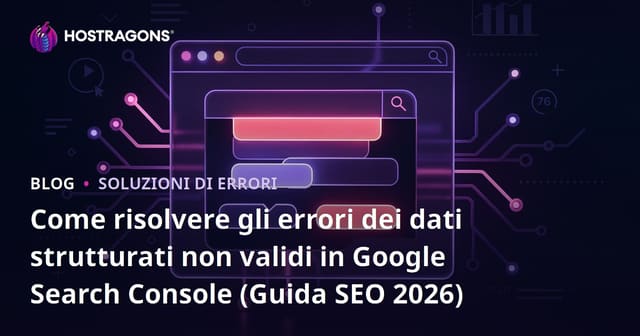 Come risolvere gli errori dei dati strutturati non validi in Google Search Console (Guida SEO 2026)